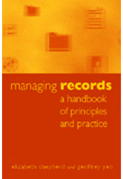 Managing Records: A Handbook of Principles and Practice