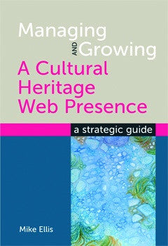 Managing and Growing a Cultural Heritage Web Presence: A Strategic Guide-Paperback-Facet Publishing UK-The Library Marketplace