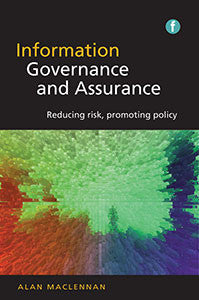 Information Governance and Assurance: Reducing Risk, Promoting Policy