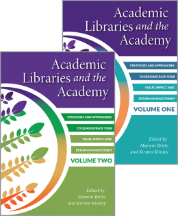 Academic Libraries and the Academy: Strategies and Approaches to Demonstrate Your Value, Impact, and Return on Investment, 2-Volume Set