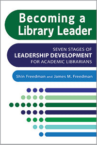 Becoming a Library Leader: Seven Stages of Leadership Development for Academic Librarians