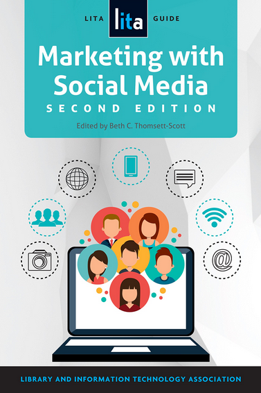 Marketing with Social Media: A LITA Guide, Second Edition