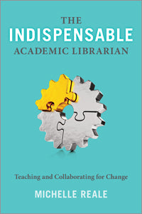 The Indispendable Academic Librarian: Teaching and Collaborating for Change-Paperback-ALA Editions-The Library Marketplace