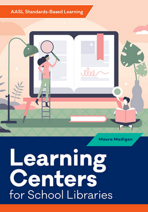 Learning Centers for School Libraries (AASL Standards–Based Learning Series)