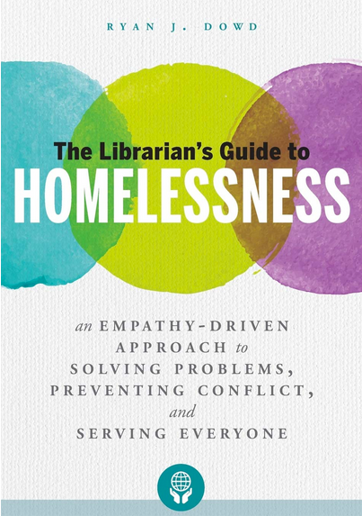 The Librarian's Guide to Homelessness: An Empathy-Driven Approach to Solving Problems, Preventing Conflict, and Serving Everyone