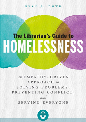 The Librarian's Guide to Homelessness: An Empathy-Driven Approach to Solving Problems, Preventing Conflict, and Serving Everyone