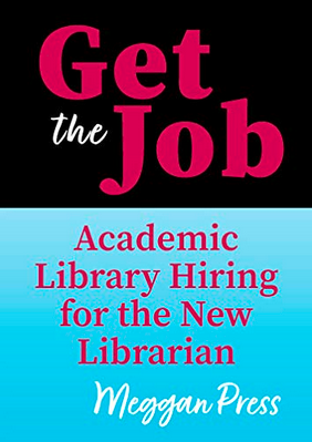 Get the Job: Academic Library Hiring for the New Librarian