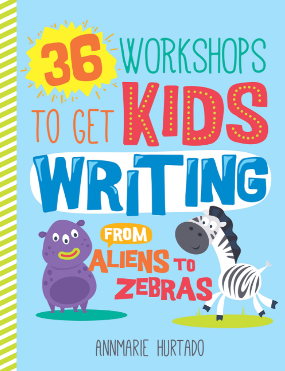 36 Workshops to Get Kids Writing: From Aliens to Zebras