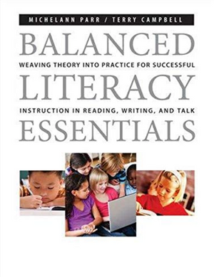 Balanced Literacy Essentials: Weaving Theory Into Practice for Successful Instruction In Reading, Writing, and Talk