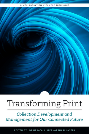 Transforming Print: Collection Development and Management for Our Connected Future