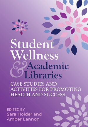 Student Wellness and Academic Libraries: Case Studies and Activities for Promoting Health and Success