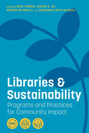 Libraries and Sustainability: Programs and Practices for Community Impact