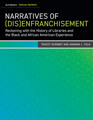 Narratives of (Dis)Enfranchisement: Reckoning with the History of Libraries and the Black and African American Experience