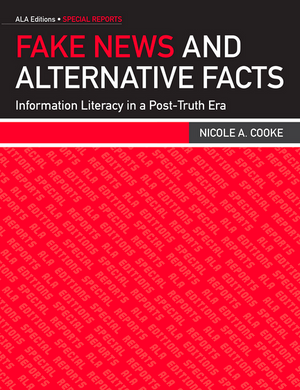 Fake News and Alternative Facts: Information Literacy in a Post-Truth Era