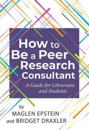 How to be a Peer Research Consultant: A Guide for Librarians and Students