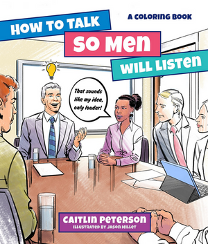 How To Talk So Men Will Listen: A Coloring Book