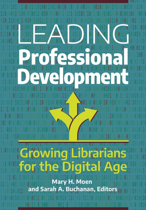 Leading Professional Development Growing Librarians for the Digital Age