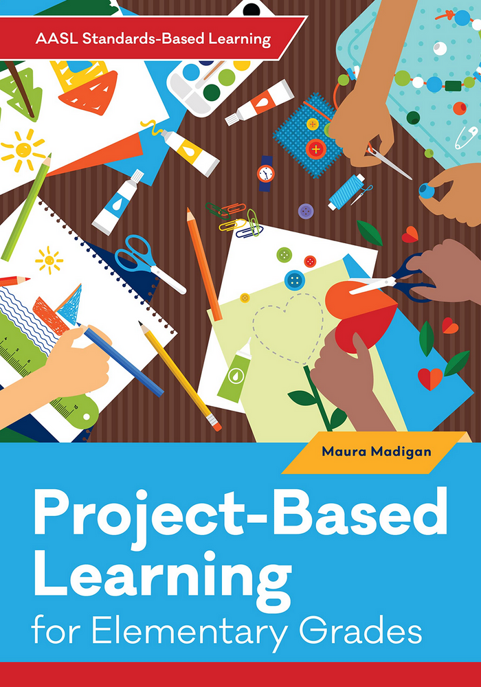 Project-Based Learning for Elementary Grades (AASL Standards–Based Learning Series)