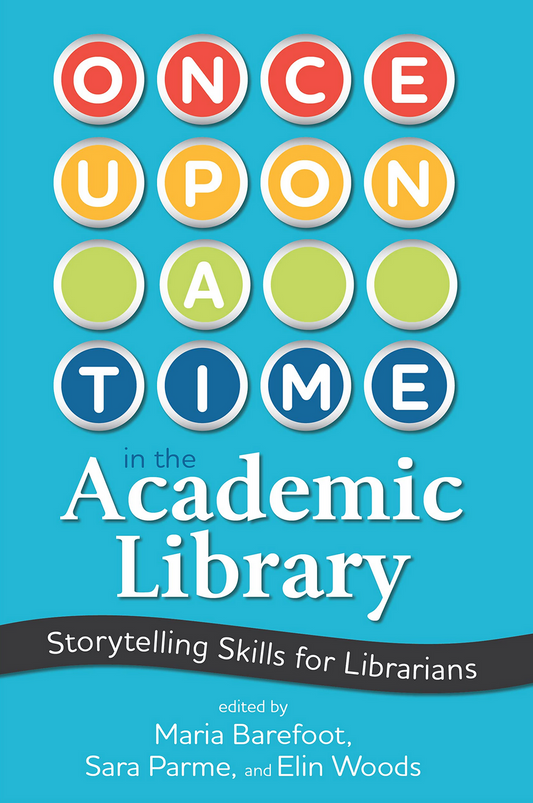 Once Upon a Time in the Academic Library: Storytelling Skills for Librarians