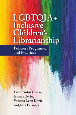 LGBTQIA+ Inclusive Children's Librarianship: Policies, Programs, and Practices