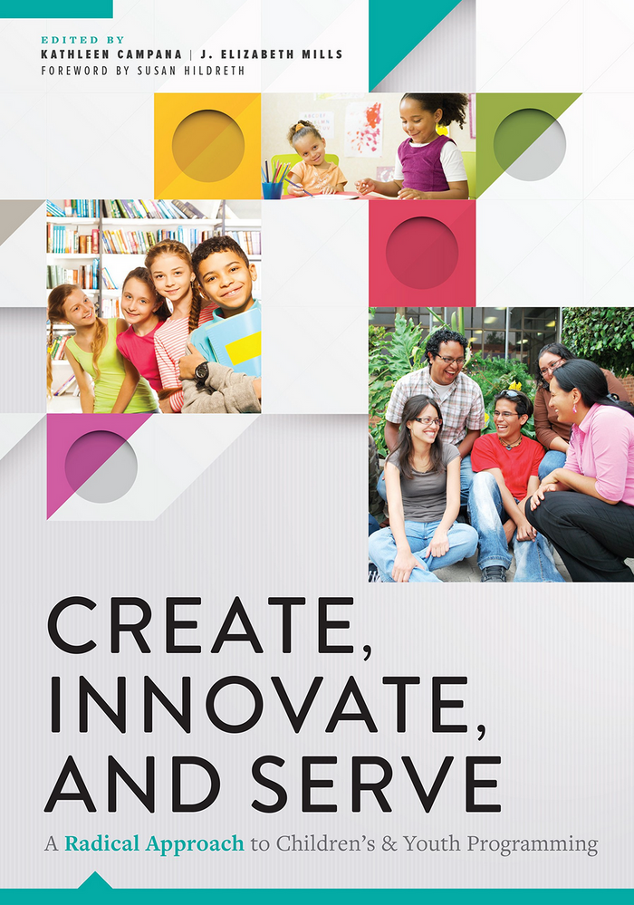 Create, Innovate, and Serve: A Radical Approach to Children's and Youth Programming
