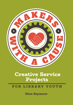 Makers with a Cause: Creative Service Projects for Library Youth