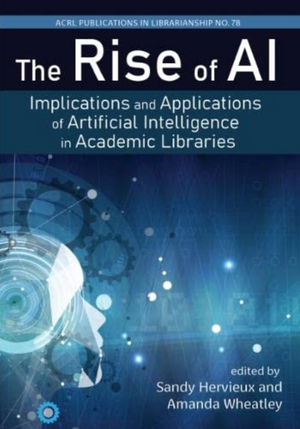 The Rise of AI: Implications and Applications of Artificial Intelligence in Academic Libraries (PIL #78)