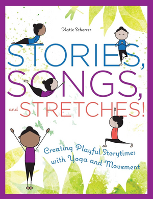 Stories, Songs, and Stretches!: Creating Playful Storytimes with Yoga and Movement