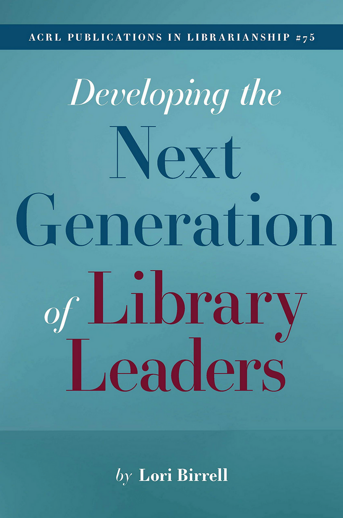 Developing the Next Generation of Library Leaders (ACRL Publications in Librarianship No. 75)
