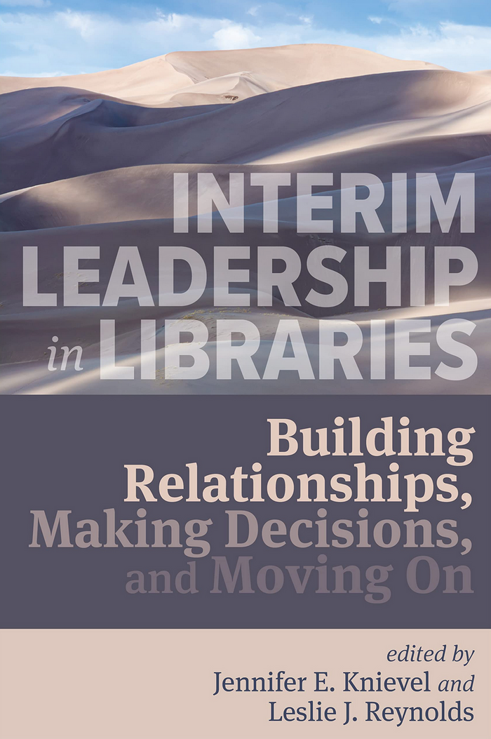 Interim Leadership in Libraries: Building Relationships, Making Decisions, and Moving On