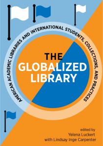 The Globalized Library: American Academic Libraries and International Students, Collections, and Practices