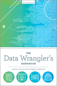 The Data Wrangler's Handbook: Simple Tools for Powerful Results