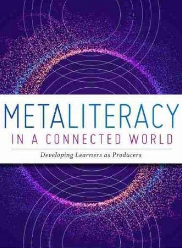 Metaliteracy in a Connected World: Developing Learners as Producers